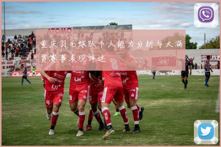 重庆羽毛球队个人能力分析与大满贯赛事表现评述