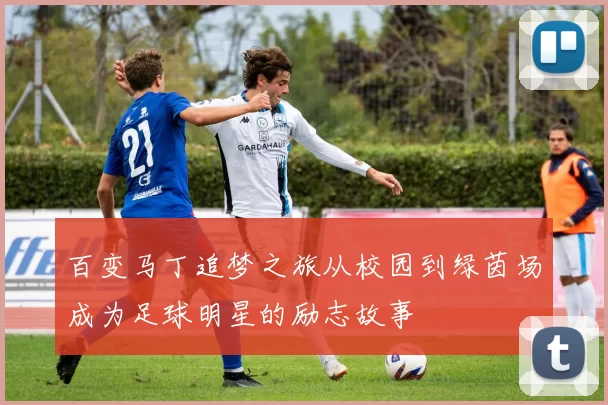 百变马丁追梦之旅从校园到绿茵场成为足球明星的励志故事