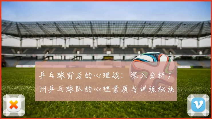 乒乓球背后的心理战：深入分析广州乒乓球队的心理素质与训练秘诀