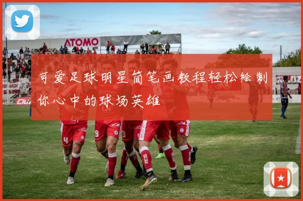 可爱足球明星简笔画教程轻松绘制你心中的球场英雄