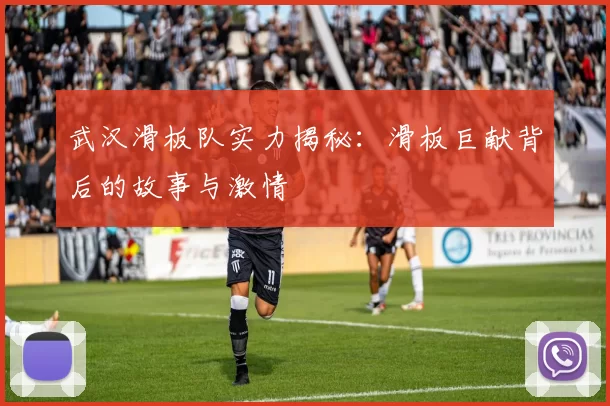 武汉滑板队实力揭秘：滑板巨献背后的故事与激情