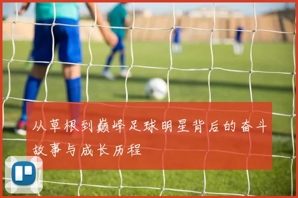 从草根到巅峰足球明星背后的奋斗故事与成长历程