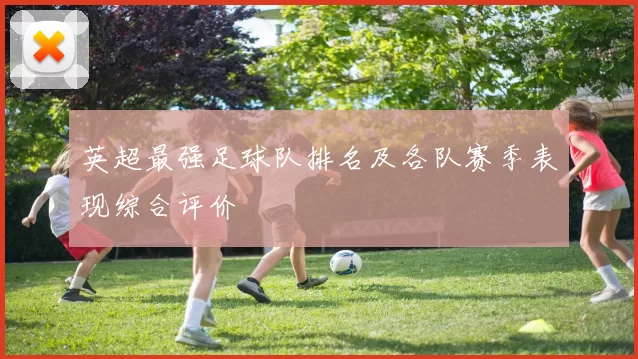 英超最强足球队排名及各队赛季表现综合评价