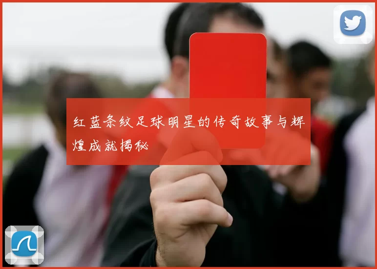 红蓝条纹足球明星的传奇故事与辉煌成就揭秘