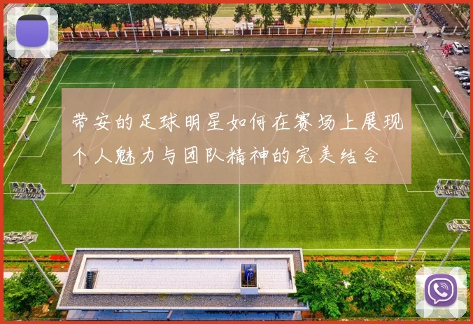 带安的足球明星如何在赛场上展现个人魅力与团队精神的完美结合